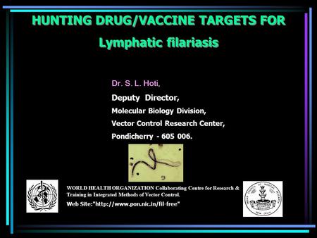 HUNTING DRUG/VACCINE TARGETS FOR Lymphatic filariasis HUNTING DRUG/VACCINE TARGETS FOR Lymphatic filariasis WORLD HEALTH ORGANIZATION Collaborating Centre.