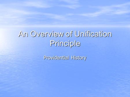 An Overview of Unification Principle Providential History.