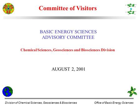 Office of Basic Energy Sciences Division of Chemical Sciences, Geosciences & Biosciences Committee of Visitors BASIC ENERGY SCIENCES ADVISORY COMMITTEE.