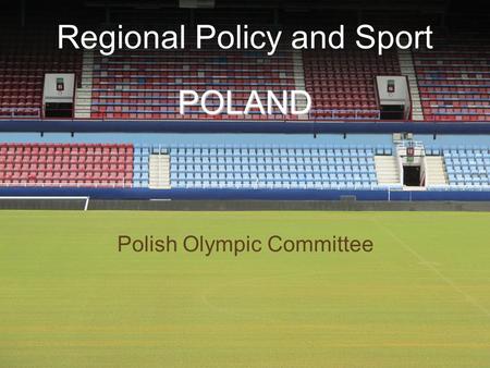 POLAND Regional Policy and Sport POLAND Polish Olympic Committee.
