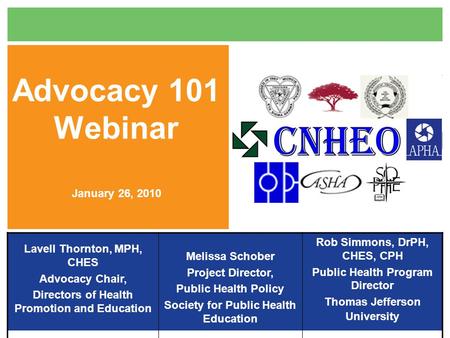 Advocacy 101 Webinar January 26, 2010 Lavell Thornton, MPH, CHES Advocacy Chair, Directors of Health Promotion and Education Melissa Schober Project Director,