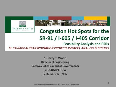 By Jerry R. Wood Director of Engineering Gateway Cities Council of Governments for OLDA/PEROW September 12, 2012 1 Congestion Hot Spots for the SR-91 /