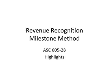 Revenue Recognition Milestone Method ASC 605-28 Highlights.