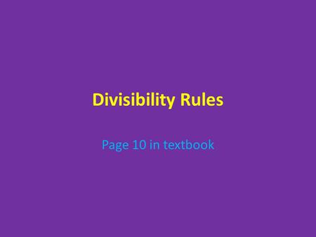 Divisibility Rules Page 10 in textbook.