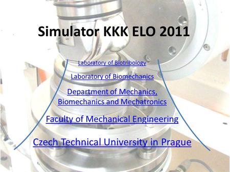 Simulator KKK ELO 2011 Laboratory of Biotribology Laboratory of Biomechanics Department of Mechanics, Biomechanics and Mechatronics Faculty of Mechanical.
