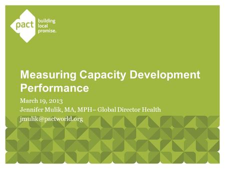 March 19, 2013 Jennifer Mulik, MA, MPH– Global Director Health Measuring Capacity Development Performance.