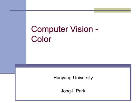 Computer Vision - Color Hanyang University Jong-Il Park.