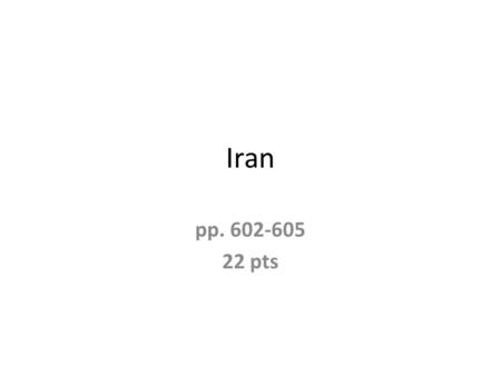 Iran pp. 602-605 22 pts. Iran – Land and Resources 1.Read the first paragraph under the heading Iran – give the main idea 2 and 3. Give the main idea.