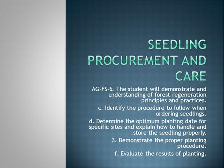 AG-FS-6. The student will demonstrate and understanding of forest regeneration principles and practices. c. Identify the procedure to follow when ordering.