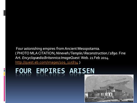 Four astonishing empires from Ancient Mesopotamia. ( PHOTO MLA CITATION; Nineveh / Temple / Reconstruction / 1890. Fine Art. Encyclopædia Britannica ImageQuest.