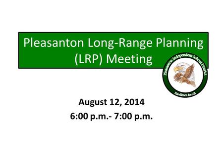 Pleasanton Long-Range Planning (LRP) Meeting August 12, 2014 6:00 p.m.- 7:00 p.m.
