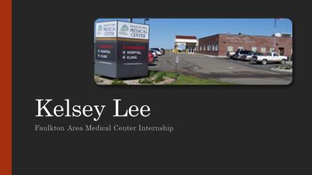 Kelsey Lee Faulkton Area Medical Center Internship.