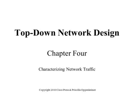 Top-Down Network Design Chapter Four Characterizing Network Traffic Copyright 2010 Cisco Press & Priscilla Oppenheimer.