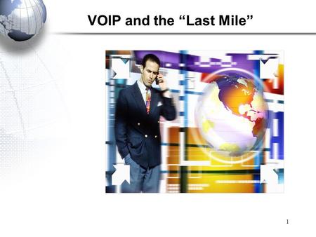 VOIP and the “Last Mile” 1. Voice over IP (VoIP) 2.