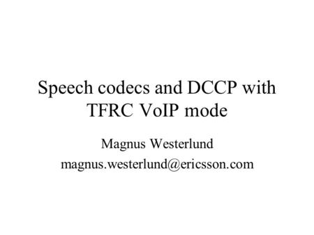 Speech codecs and DCCP with TFRC VoIP mode Magnus Westerlund