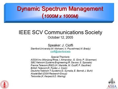 Dynamic Spectrum Management ( 1000M x 1000M) IEEE SCV Communications Society October 12, 2005 Speaker: J. Cioffi Stanford University (M. Mohseni, V. Pourahmad,