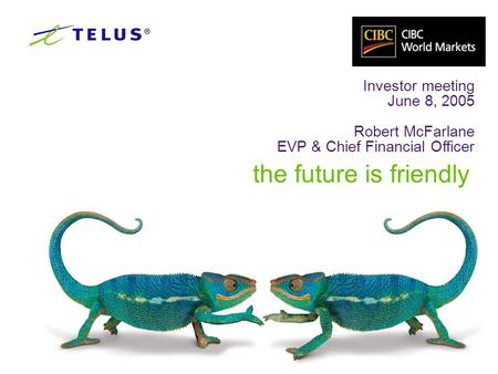 1 the future is friendly Investor meeting June 8, 2005 Robert McFarlane EVP & Chief Financial Officer.