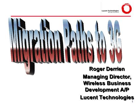 1 Roger Derrien Managing Director, Wireless Business Development A/P Lucent Technologies Roger Derrien Managing Director, Wireless Business Development.