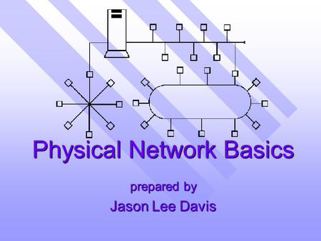 Physical Network Basics prepared by Jason Lee Davis.