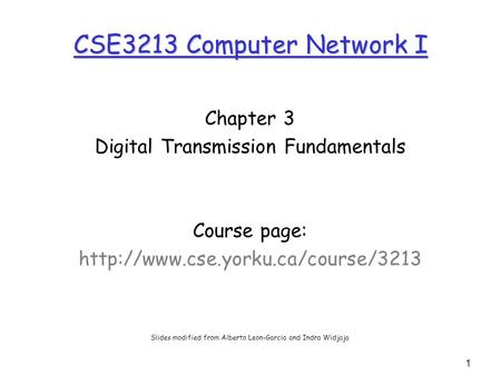 1 CSE3213 Computer Network I Chapter 3 Digital Transmission Fundamentals Course page:  Slides modified from Alberto.