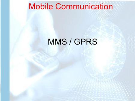 Mobile Communication MMS / GPRS. What is GPRS ? General Packet Radio Service (GPRS) is a new bearer service for GSM that greatly improves and simplifies.