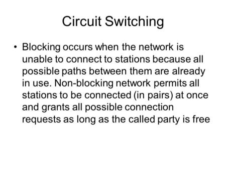 Circuit Switching Blocking occurs when the network is unable to connect to stations because all possible paths between them are already in use. Non-blocking.