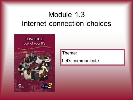 Module 1.3 Internet connection choices Theme: Let’s communicate.