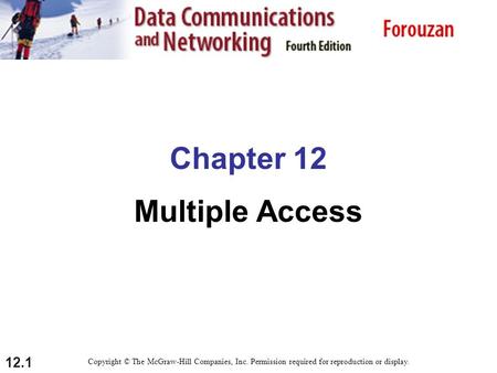 12.1 Chapter 12 Multiple Access Copyright © The McGraw-Hill Companies, Inc. Permission required for reproduction or display.