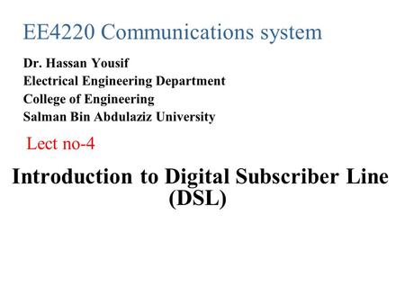 Introduction to Digital Subscriber Line (DSL) EE4220 Communications system Dr. Hassan Yousif Electrical Engineering Department College of Engineering Salman.