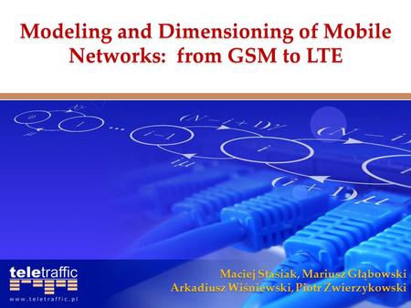Maciej Stasiak, Mariusz Głąbowski Arkadiusz Wiśniewski, Piotr Zwierzykowski Modeling and Dimensioning of Mobile Networks: from GSM to LTE.