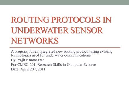 ROUTING PROTOCOLS IN UNDERWATER SENSOR NETWORKS A proposal for an integrated new routing protocol using existing technologies used for underwater communications.