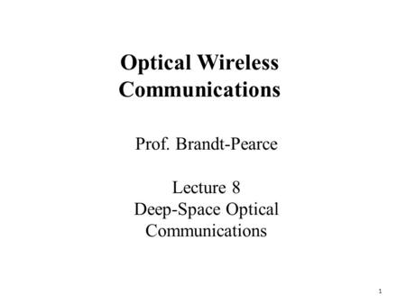 1 Prof. Brandt-Pearce Lecture 8 Deep-Space Optical Communications Optical Wireless Communications.