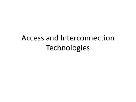 Access and Interconnection Technologies. Overview Two important Internet facilities – Access technologies used to connect individual residences and businesses.