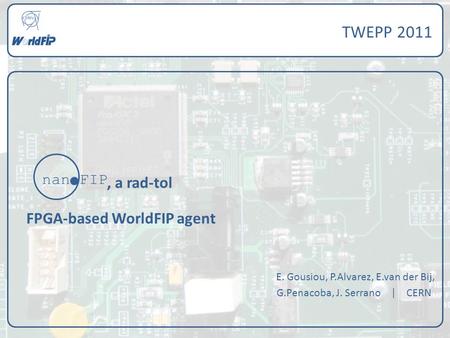 , a rad-tol FPGA-based WorldFIP agent E. Gousiou, P.Alvarez, E.van der Bij, G.Penacoba, J. Serrano | CERN TWEPP 2011 nan FIP.