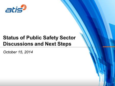 Status of Public Safety Sector Discussions and Next Steps October 15, 2014.