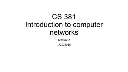 CS 381 Introduction to computer networks Lecture 2 1/29/2015.