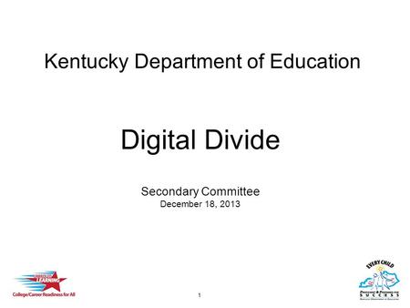 Kentucky Department of Education Digital Divide Secondary Committee December 18, 2013 1 1.