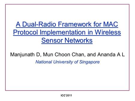 A Dual-Radio Framework for MAC Protocol Implementation in Wireless Sensor Networks Manjunath D, Mun Choon Chan, and Ananda A L National University of Singapore.