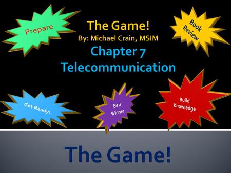 The Game! By: Michael Crain, MSIM Chapter 7 Telecommunication
