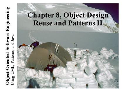 Chapter 8, Object Design Reuse and Patterns II Using UML, Patterns, and Java Object-Oriented Software Engineering.