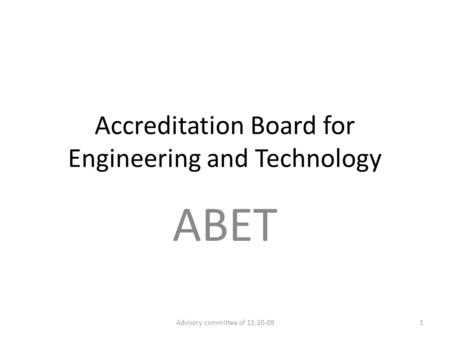 Accreditation Board for Engineering and Technology ABET 1Advisory committee of 11-20-09.