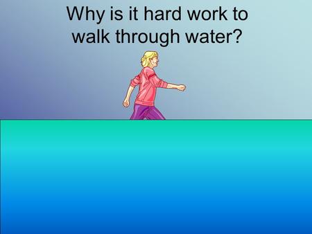 Why is it hard work to walk through water?. Why are fish the shape they are?
