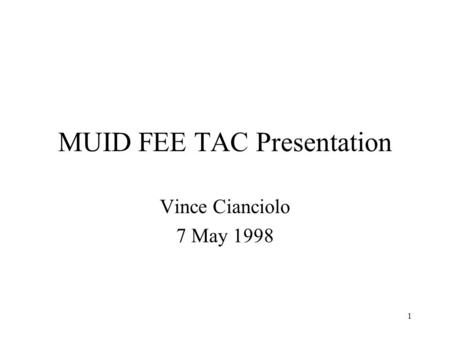 1 MUID FEE TAC Presentation Vince Cianciolo 7 May 1998.