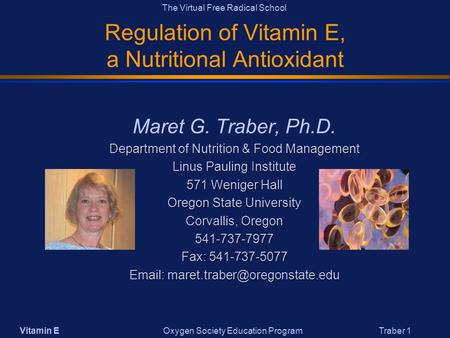 Vitamin E Oxygen Society Education Program Traber 1 Regulation of Vitamin E, a Nutritional Antioxidant Maret G. Traber, Ph.D. Department of Nutrition &