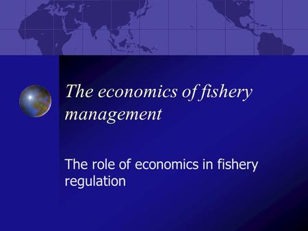 The economics of fishery management The role of economics in fishery regulation.