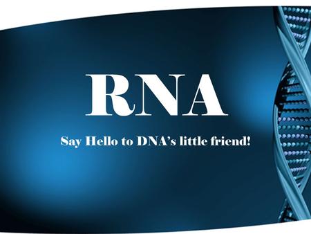 RNA Say Hello to DNA’s little friend!. EngageEssential QuestionExplain Describe yourself to long lost uncle. How do the mechanisms of genetics and the.