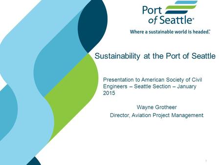 Wayne Grotheer Director, Aviation Project Manageme nt 1 Presentation to American Society of Civil Engineers – Seattle Section – January 2015 Sustainability.