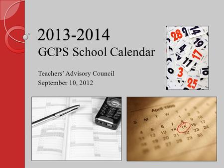 2013-2014 GCPS School Calendar Teachers’ Advisory Council September 10, 2012.