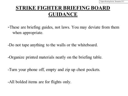 STRIKE FIGHTER BRIEFING BOARD GUIDANCE - These are briefing guides, not laws. You may deviate from them when appropriate. -Do not tape anything to the.