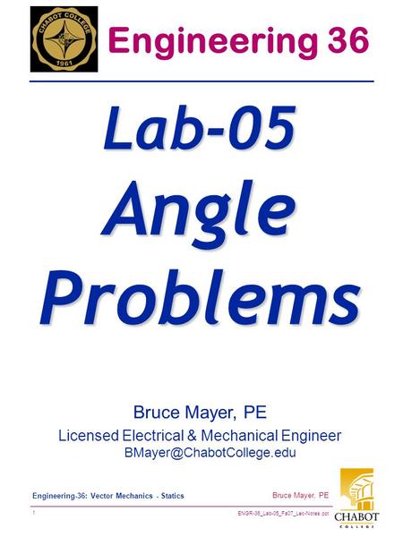 ENGR-36_Lab-05_Fa07_Lec-Notes.ppt 1 Bruce Mayer, PE Engineering-36: Vector Mechanics - Statics Bruce Mayer, PE Licensed Electrical & Mechanical Engineer.